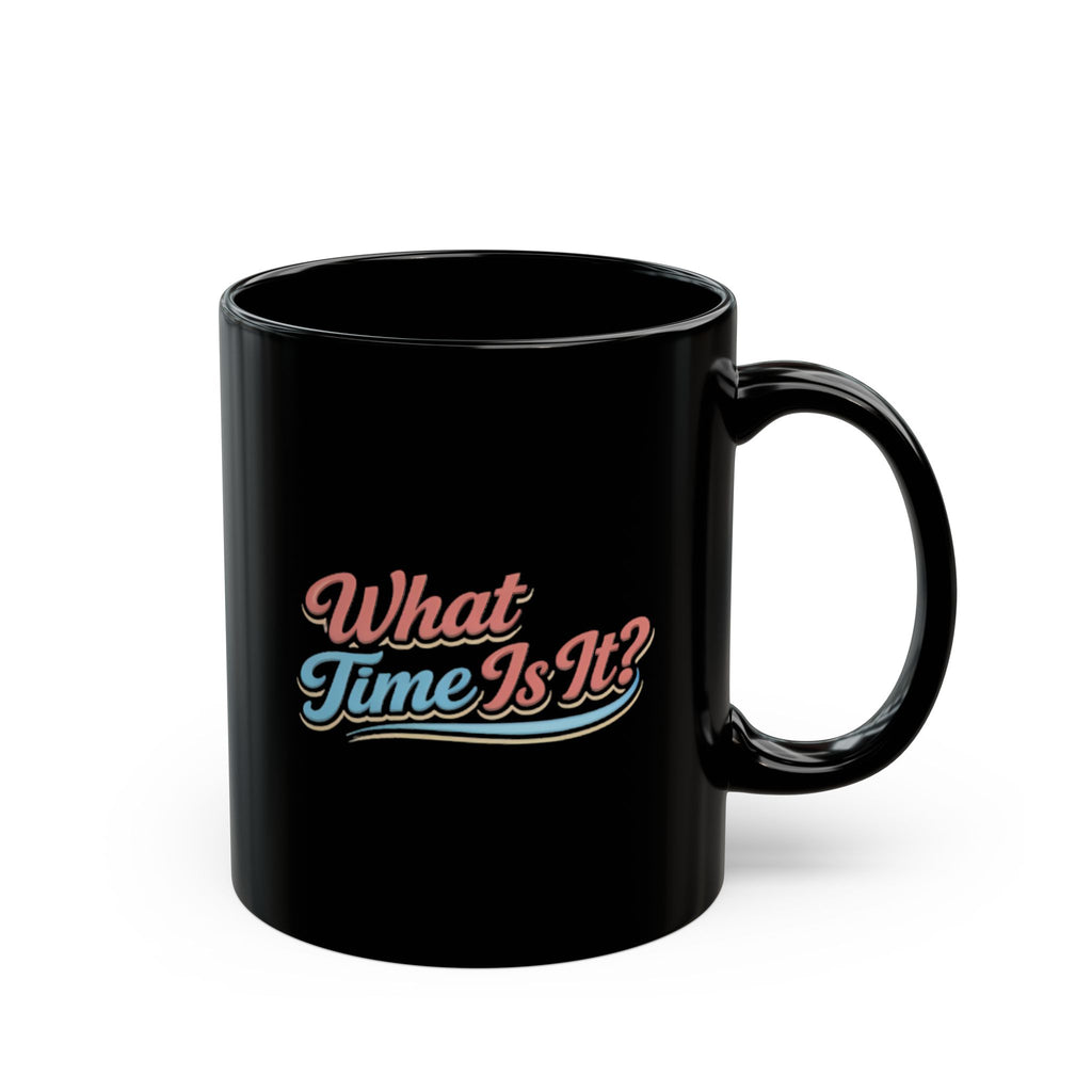 What Time Is It? Retro Script Black Mug — 11oz & 15oz